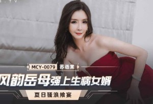 MCY-0079风韵岳母强上生病女婿-苏语棠