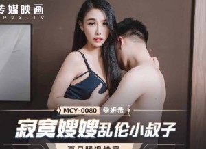 MCY-0080寂寞嫂嫂乱 伦小叔子-季妍希